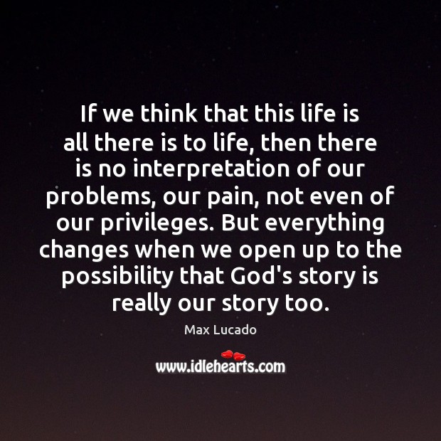 If we think that this life is all there is to life, Max Lucado Picture Quote