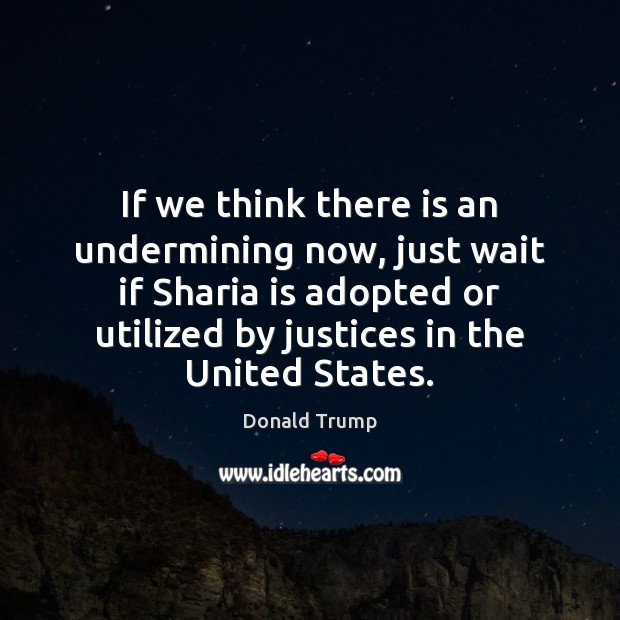 If we think there is an undermining now, just wait if Sharia 