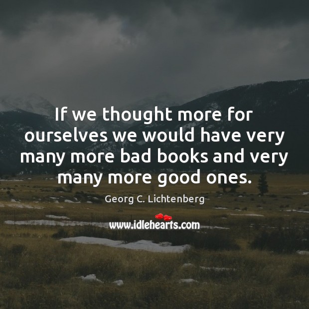 If we thought more for ourselves we would have very many more Georg C. Lichtenberg Picture Quote