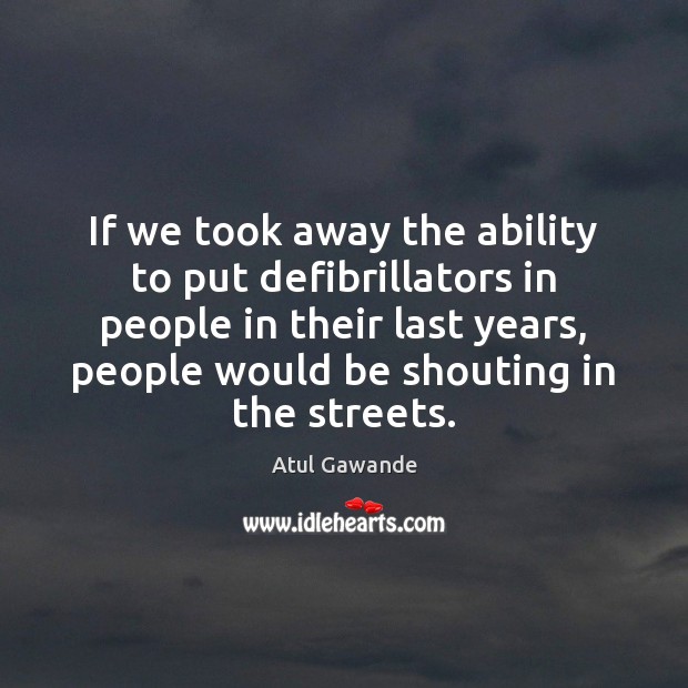 If we took away the ability to put defibrillators in people in Atul Gawande Picture Quote