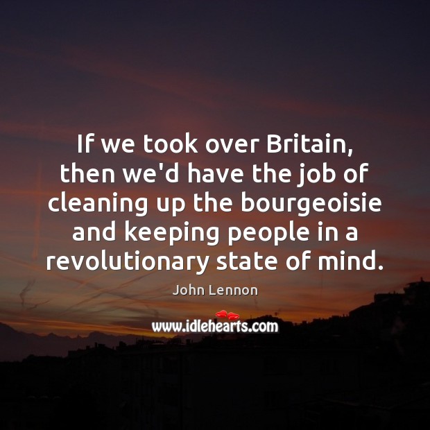 If we took over Britain, then we’d have the job of cleaning John Lennon Picture Quote