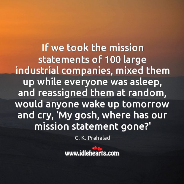 If we took the mission statements of 100 large industrial companies, mixed them C. K. Prahalad Picture Quote