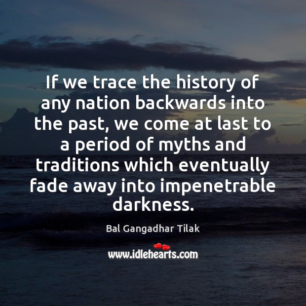 If we trace the history of any nation backwards into the past, Bal Gangadhar Tilak Picture Quote