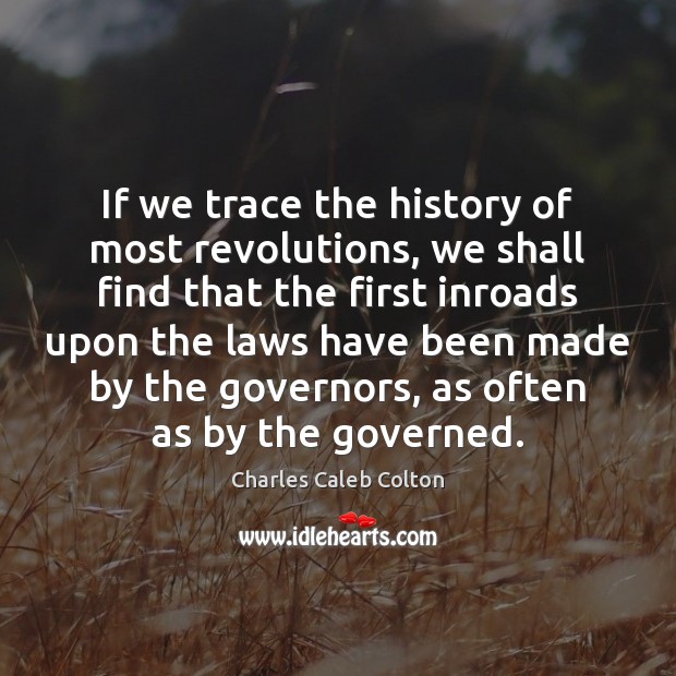 If we trace the history of most revolutions, we shall find that Charles Caleb Colton Picture Quote