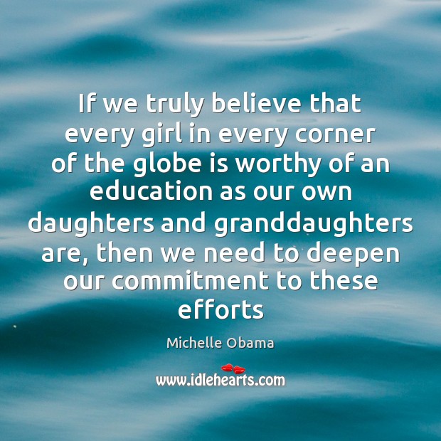 If we truly believe that every girl in every corner of the Michelle Obama Picture Quote