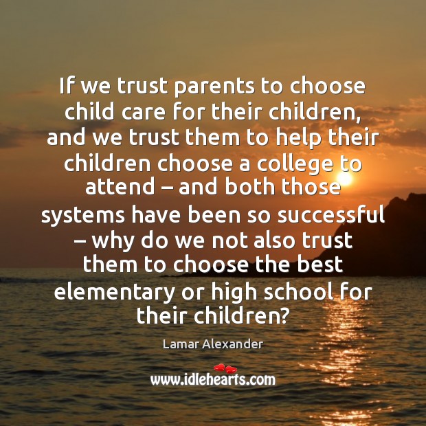 If we trust parents to choose child care for their children, and Lamar Alexander Picture Quote