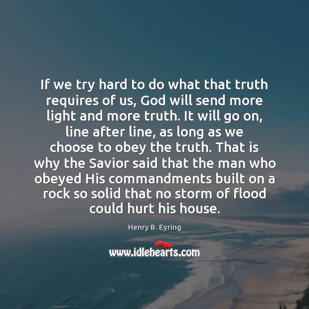 If we try hard to do what that truth requires of us, Henry B. Eyring Picture Quote