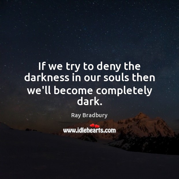 If we try to deny the darkness in our souls then we’ll become completely dark. Image