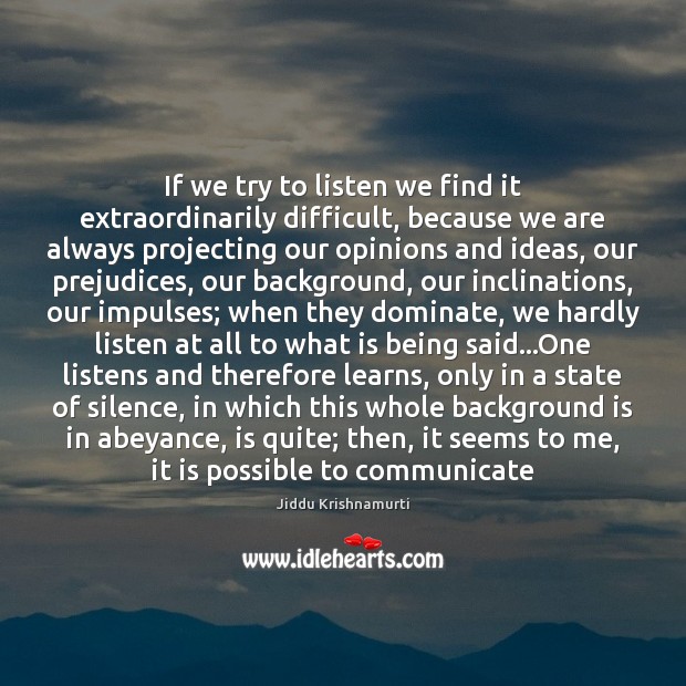 If we try to listen we find it extraordinarily difficult, because we Jiddu Krishnamurti Picture Quote
