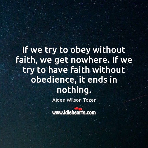 If we try to obey without faith, we get nowhere. If we Image