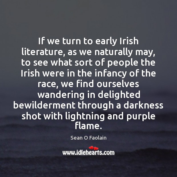 If we turn to early Irish literature, as we naturally may, to Sean O Faolain Picture Quote