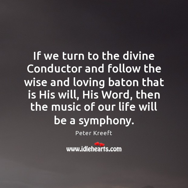 If we turn to the divine Conductor and follow the wise and Peter Kreeft Picture Quote