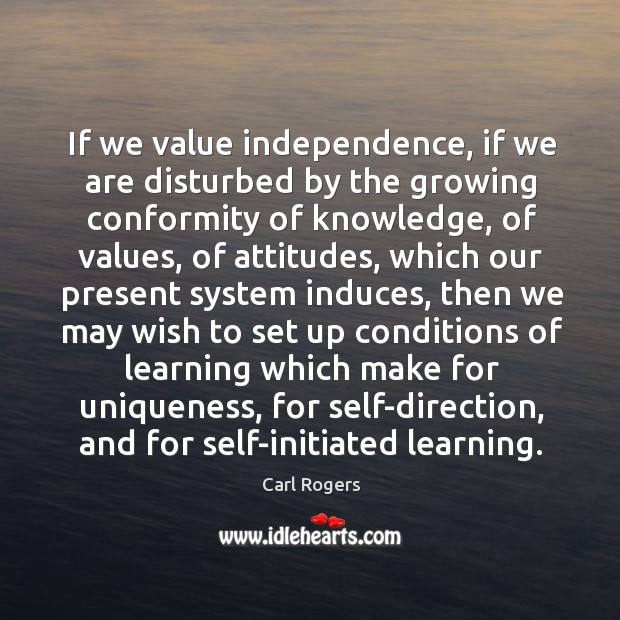 If we value independence, if we are disturbed by the growing conformity of knowledge Image