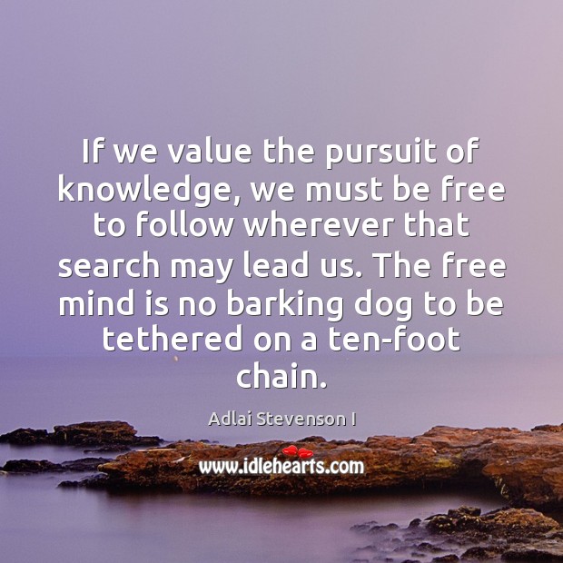 If we value the pursuit of knowledge, we must be free to Adlai Stevenson I Picture Quote