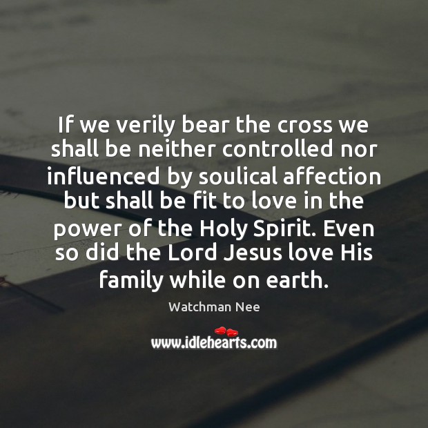 If we verily bear the cross we shall be neither controlled nor Watchman Nee Picture Quote
