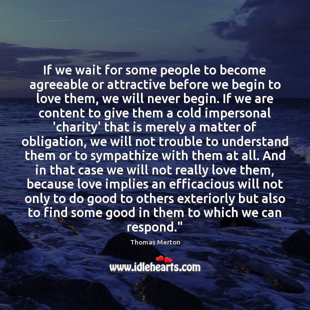 If we wait for some people to become agreeable or attractive before 