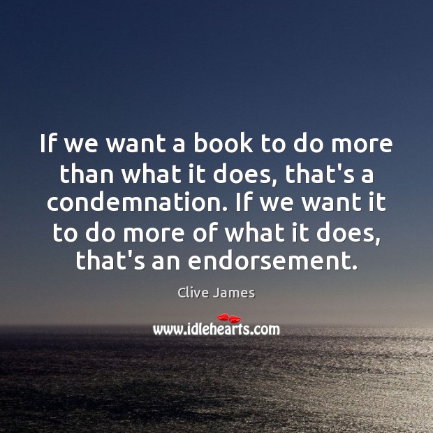 If we want a book to do more than what it does, Clive James Picture Quote