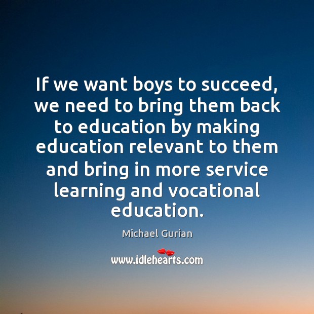If we want boys to succeed, we need to bring them back Michael Gurian Picture Quote