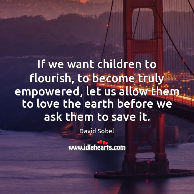 If we want children to flourish, to become truly empowered, let us Image