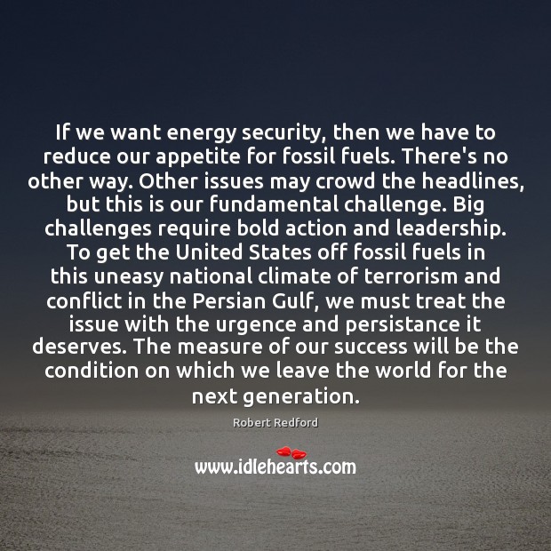 If we want energy security, then we have to reduce our appetite Robert Redford Picture Quote
