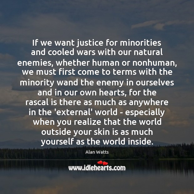If we want justice for minorities and cooled wars with our natural Alan Watts Picture Quote