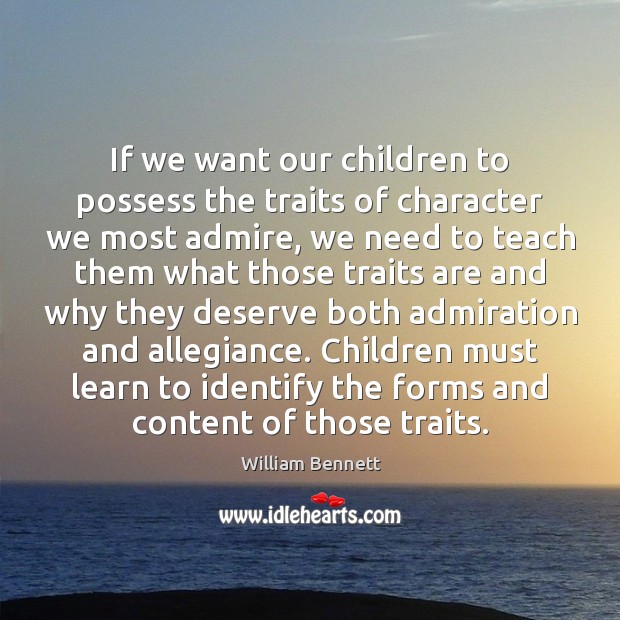 If we want our children to possess the traits of character we William Bennett Picture Quote