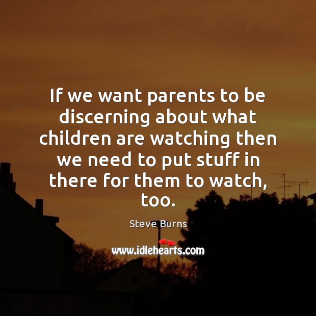 If we want parents to be discerning about what children are watching Steve Burns Picture Quote