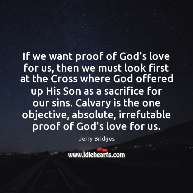 If we want proof of God’s love for us, then we must Jerry Bridges Picture Quote
