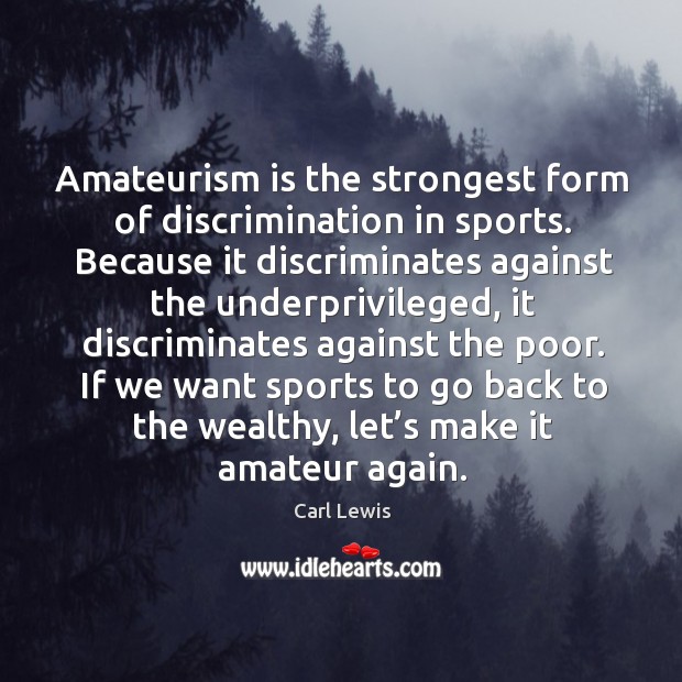 If we want sports to go back to the wealthy, let’s make it amateur again. Carl Lewis Picture Quote