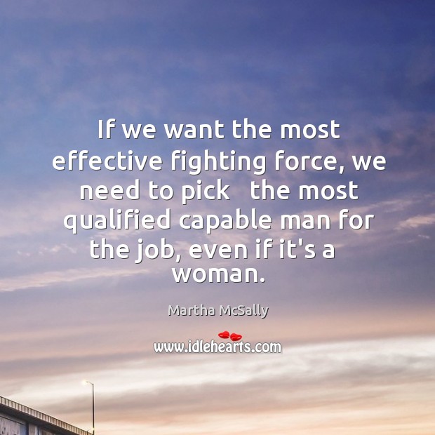 If we want the most effective fighting force, we need to pick Martha McSally Picture Quote