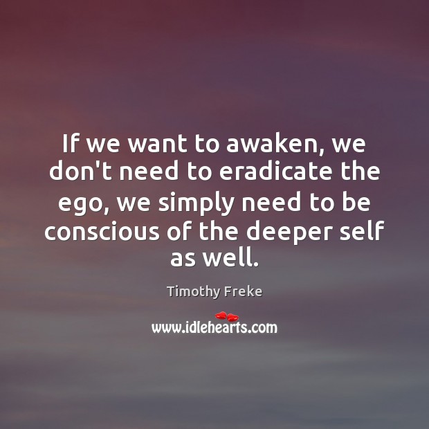 If we want to awaken, we don’t need to eradicate the ego, Timothy Freke Picture Quote