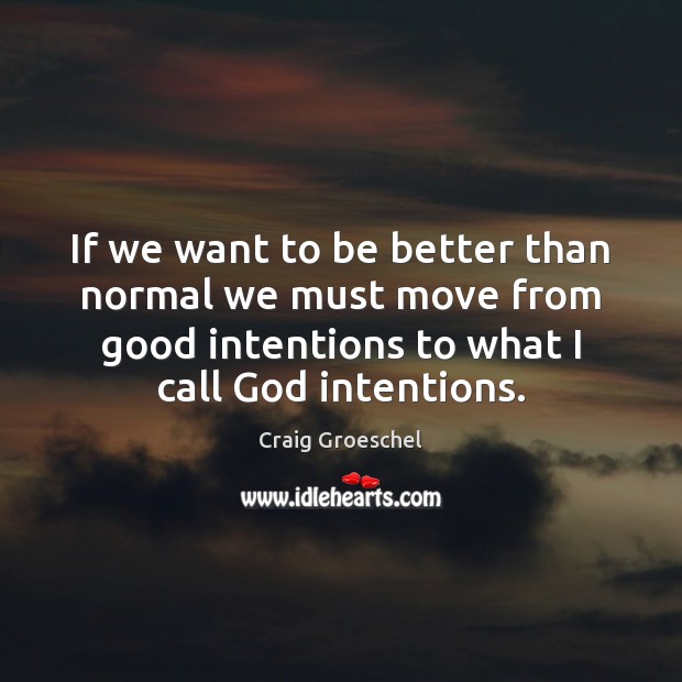 If we want to be better than normal we must move from Good Intentions Quotes Image