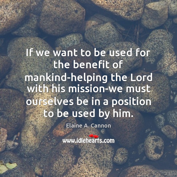 If we want to be used for the benefit of mankind-helping the Elaine A. Cannon Picture Quote