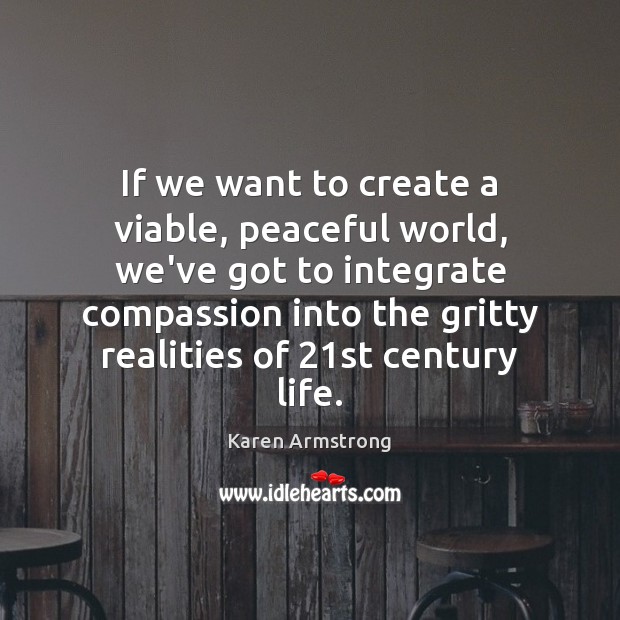 If we want to create a viable, peaceful world, we’ve got to Karen Armstrong Picture Quote