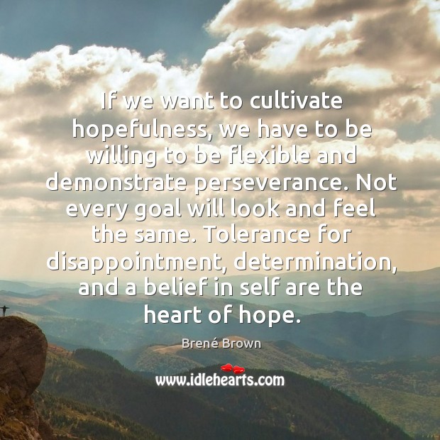 If we want to cultivate hopefulness, we have to be willing to Determination Quotes Image