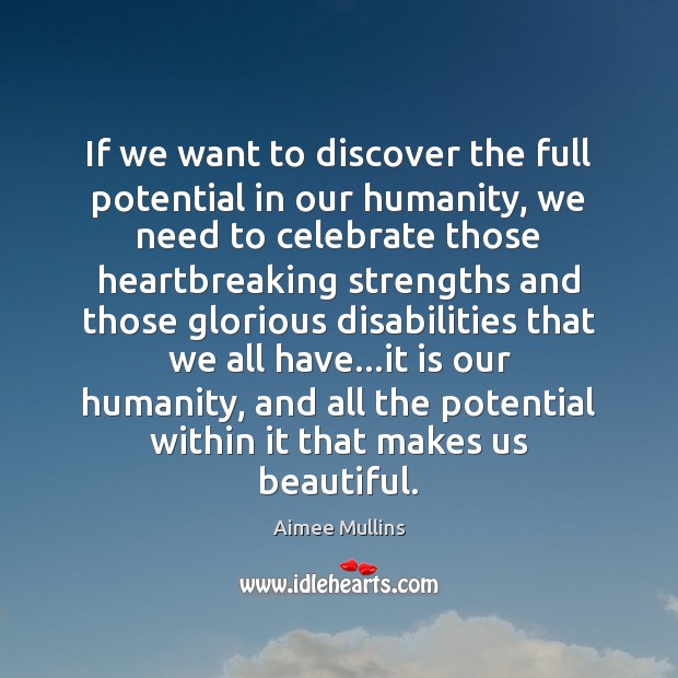 If we want to discover the full potential in our humanity, we Image