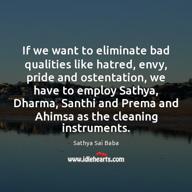 If we want to eliminate bad qualities like hatred, envy, pride and Sathya Sai Baba Picture Quote