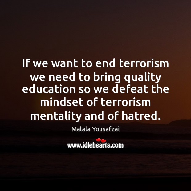 If we want to end terrorism we need to bring quality education Malala Yousafzai Picture Quote