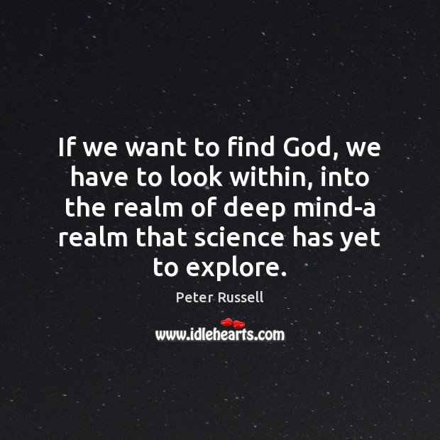 If we want to find God, we have to look within, into Peter Russell Picture Quote