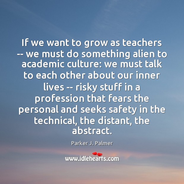 If we want to grow as teachers — we must do something Parker J. Palmer Picture Quote