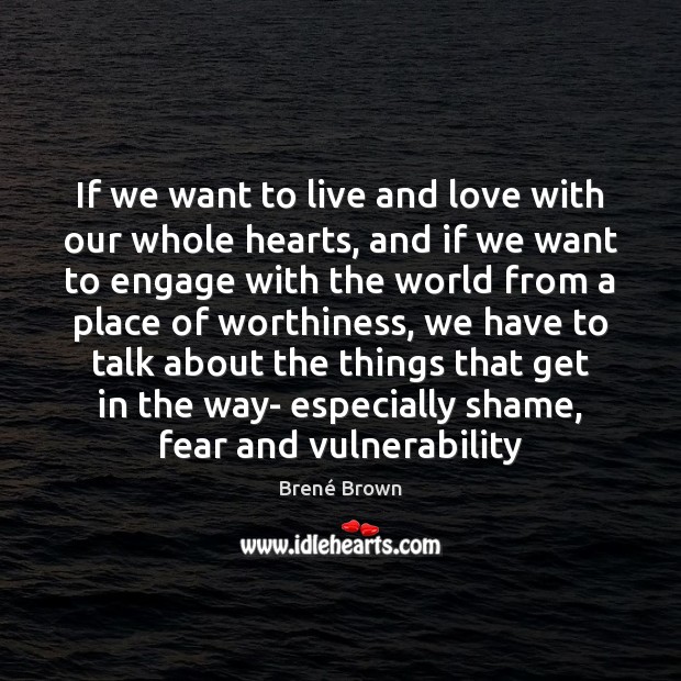 If we want to live and love with our whole hearts, and Brené Brown Picture Quote