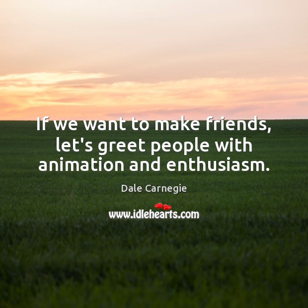 If we want to make friends, let’s greet people with animation and enthusiasm. Image