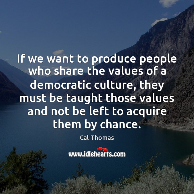 If we want to produce people who share the values of a Chance Quotes Image