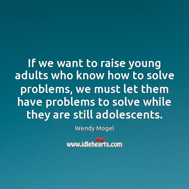 If we want to raise young adults who know how to solve Wendy Mogel Picture Quote