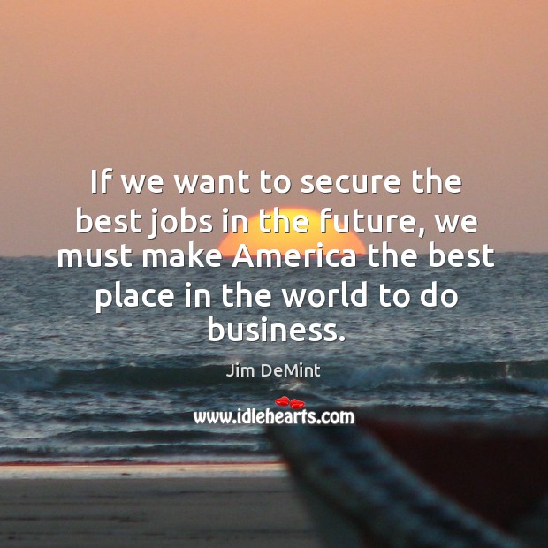 If we want to secure the best jobs in the future, we must make america the best place Image