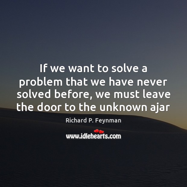 If we want to solve a problem that we have never solved Richard P. Feynman Picture Quote