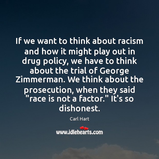 If we want to think about racism and how it might play Carl Hart Picture Quote