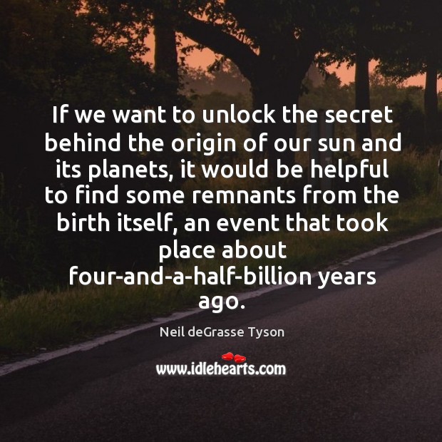 If we want to unlock the secret behind the origin of our Neil deGrasse Tyson Picture Quote