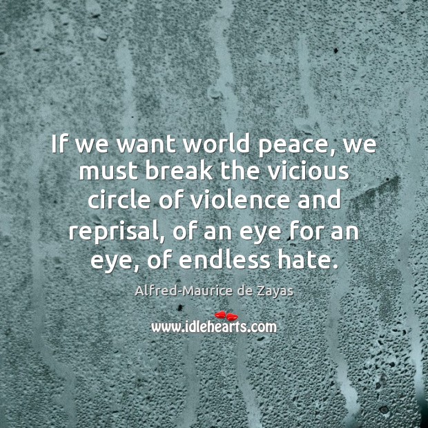 If we want world peace, we must break the vicious circle of Alfred-Maurice de Zayas Picture Quote