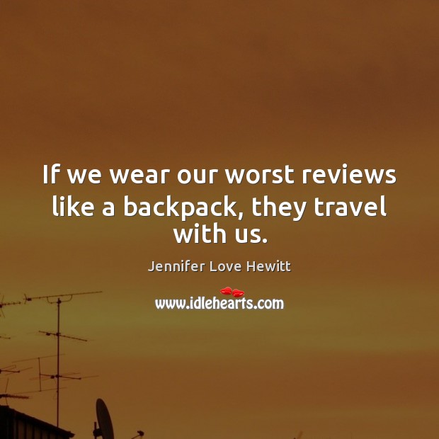 If we wear our worst reviews like a backpack, they travel with us. Image